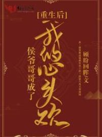 重生后侯爷哥哥成了我的心头欢