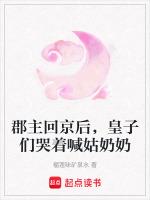 郡主回京后，皇子们哭着喊姑奶奶