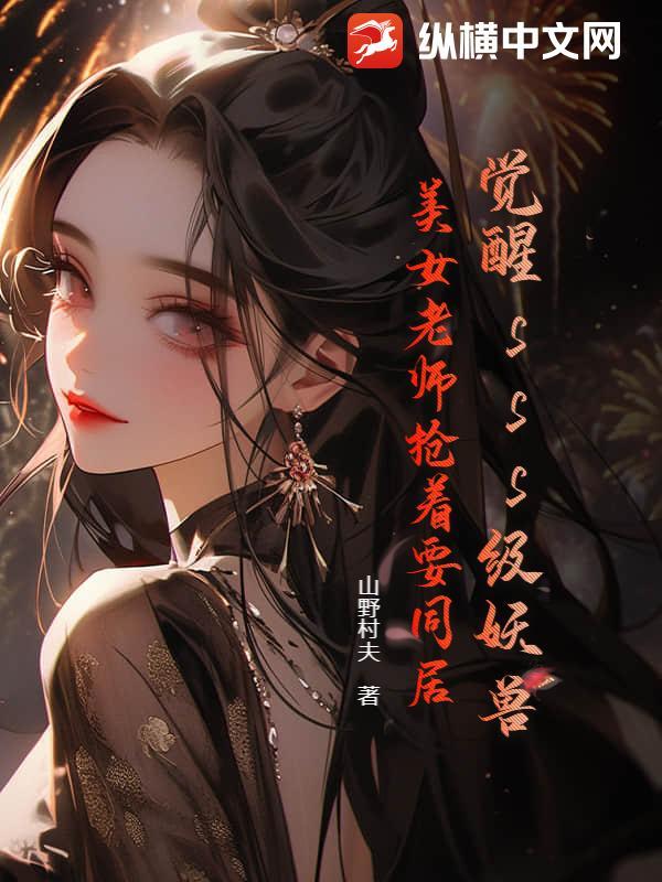 觉醒sss级妖兽，美女老师抢着要同居