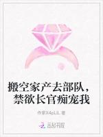 搬空家产去部队，禁欲长官痴宠我