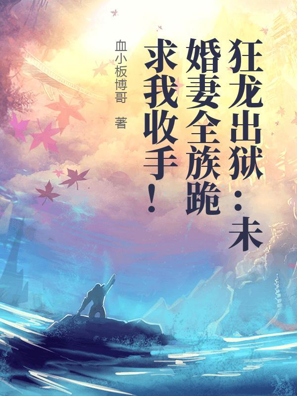 狂龙出狱：未婚妻全族跪求我收手！
