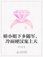 娇小姐下乡随军，冷面硬汉宠上天