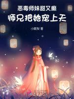 恶毒师妹甜又癫，师兄把她宠上天