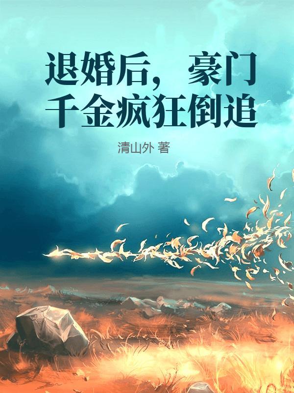 退婚后，豪门千金疯狂倒追