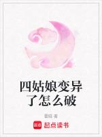 四姑娘变异了怎么破