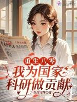 重生八零：我为国家科研做贡献