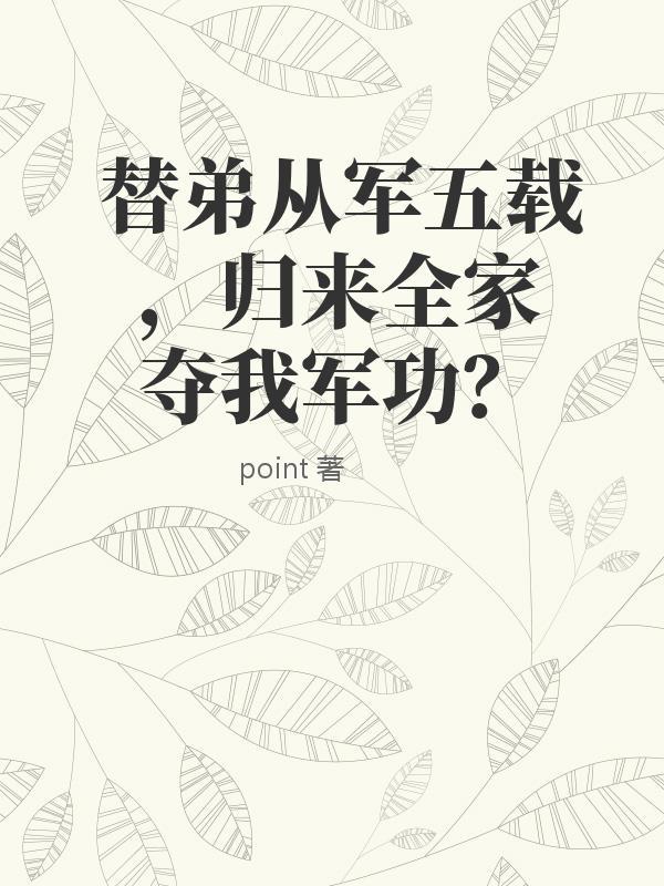 替弟从军五载，归来全家夺我军功？