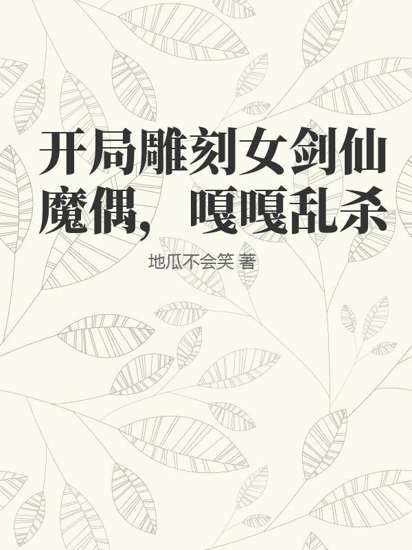 开局雕刻女剑仙魔偶，嘎嘎乱杀