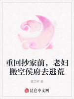 重回抄家前，老妇搬空侯府去逃荒