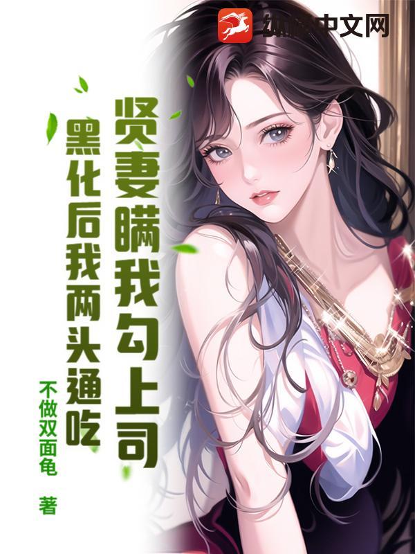 贤妻瞒我勾上司？黑化后我两头通吃