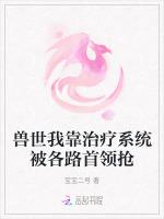 兽世我靠治疗系统被各路首领抢
