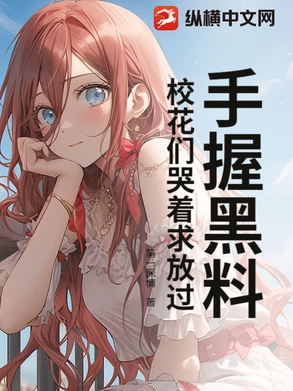 手握黑料，校花们哭着求放过