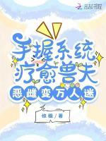 手握系统疗愈兽夫，恶雌变万人迷