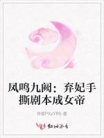 凤鸣九阙：弃妃手撕剧本成女帝