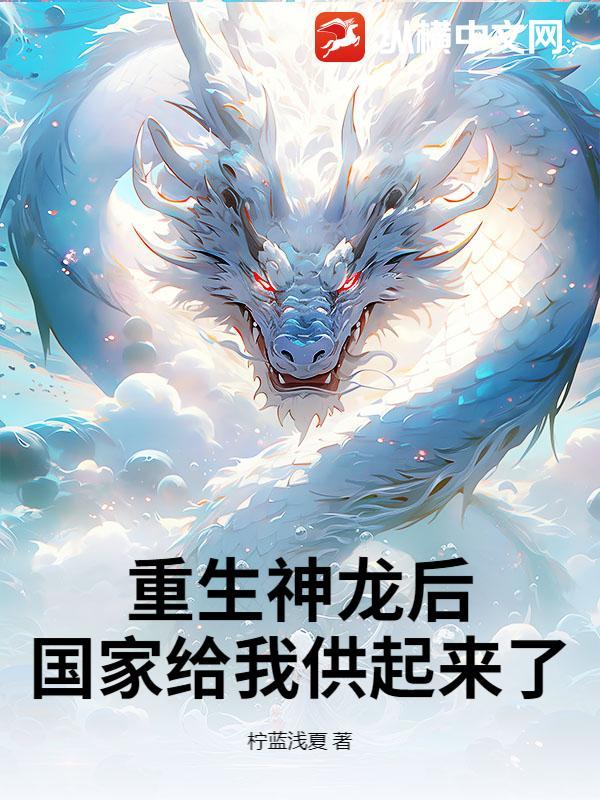 重生神龙后，国家给我供起来了