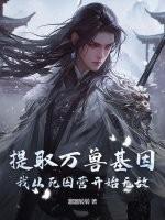 提取万兽基因，我从死囚营开始无敌