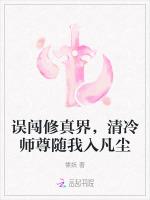 误闯修真界，清冷师尊随我入凡尘