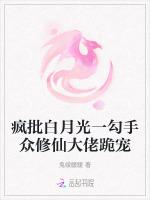 疯批白月光一勾手众修仙大佬跪宠