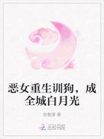 恶女重生训狗，成全城白月光