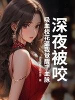 深夜被咬，吸血校花逼我觉醒了血脉